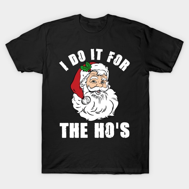 I Do It For The Ho's Inappropriate Santa Christmas Gift T-Shirt by Plana